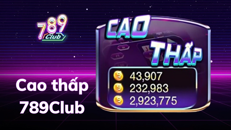 Cao Thấp 789Club là một dạng trò chơi cá cược cực kỳ phổ biến