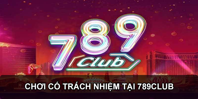 789Club cũng đặc biệt chú trọng đến trách nhiệm cá cược của người chơi